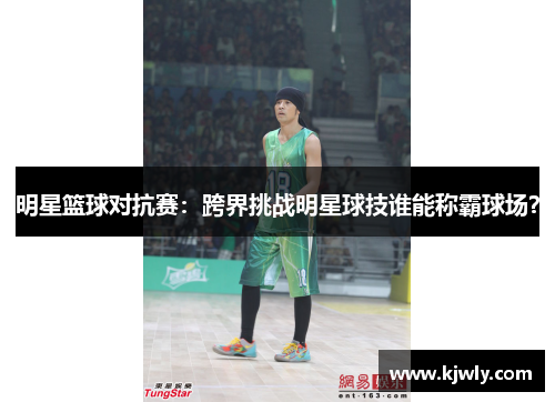 明星篮球对抗赛：跨界挑战明星球技谁能称霸球场？