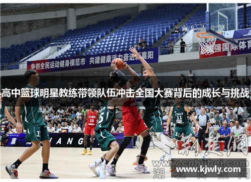 高中篮球明星教练带领队伍冲击全国大赛背后的成长与挑战
